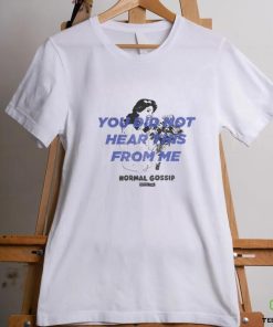 You Did Not Hear This T Shirt