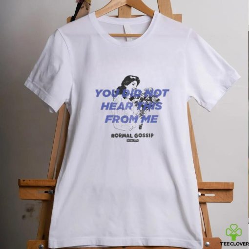 You Did Not Hear This T Shirt