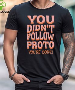 You Didn’t Follow Proto You’re Done Shirt