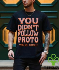 You Didn't Follow Proto You're Done T Shirt