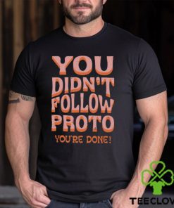 You Didn't Follow Proto You're Done T Shirt