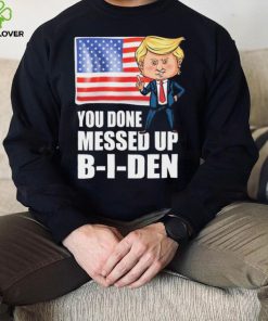You Done Messed Up Biden – Funny Trump 2024 T Shirt
