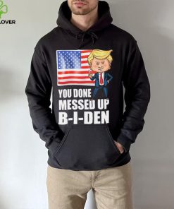 You Done Messed Up Biden – Funny Trump 2024 T Shirt