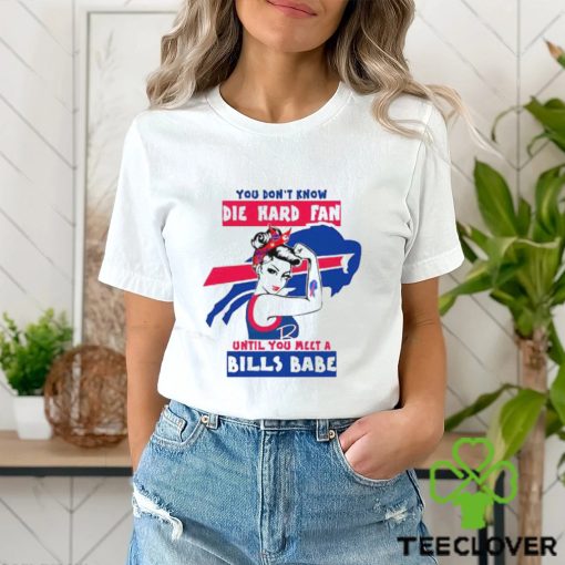 You Don’t Know Die Hard Fan Until You Meet Bills Babe Shirt