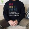 You Don’t Like Me I’m Devastated Just Kidding Go Cry Me A River Shirt