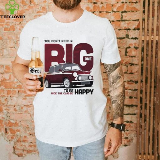 You Don’t Need A Big One To Be Happy Ridr The Classic Car Ride The Mini Shirt