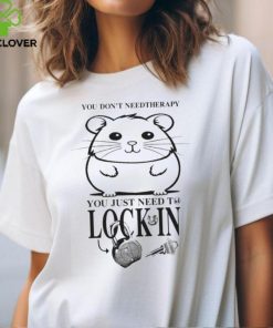 You Dont Need Therapy You Just Need To Lock In T Shirts