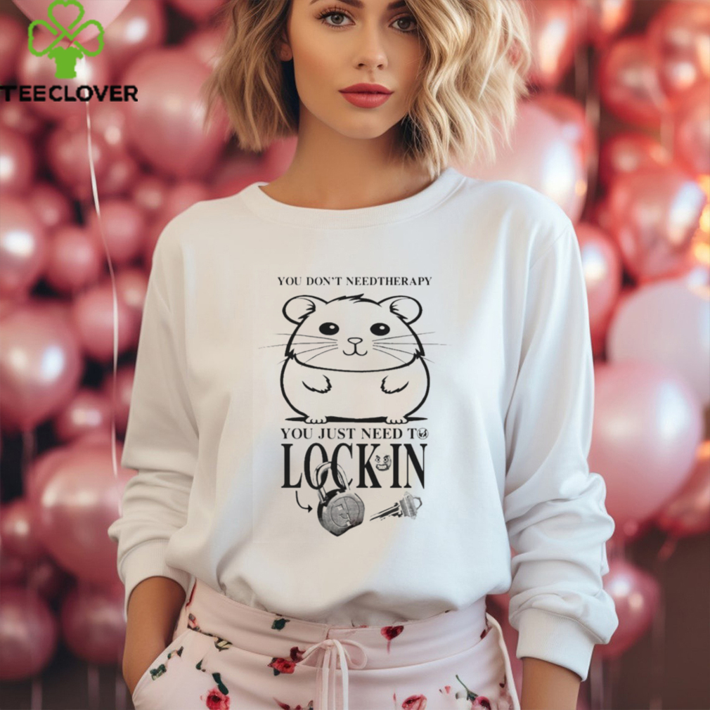 You Dont Need Therapy You Just Need To Lock In T Shirts You Dont Need Therapy You Just Need To Lock In T Shirts