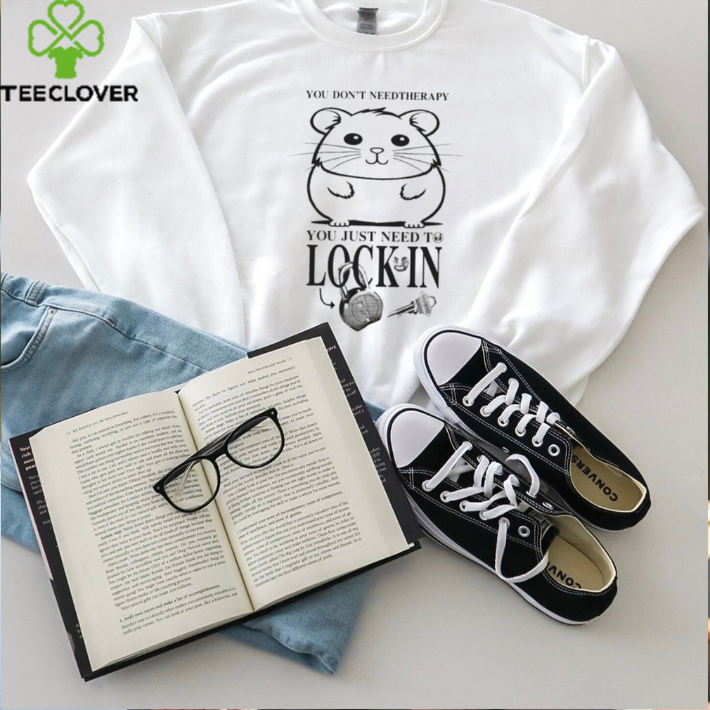 You Dont Need Therapy You Just Need To Lock In T Shirts You Dont Need Therapy You Just Need To Lock In T Shirts