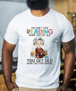 You Don't Stop Reading When You Get Old Classic T Shirt
