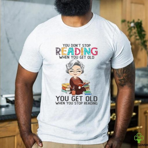 You Don’t Stop Reading When You Get Old Classic T Shirt