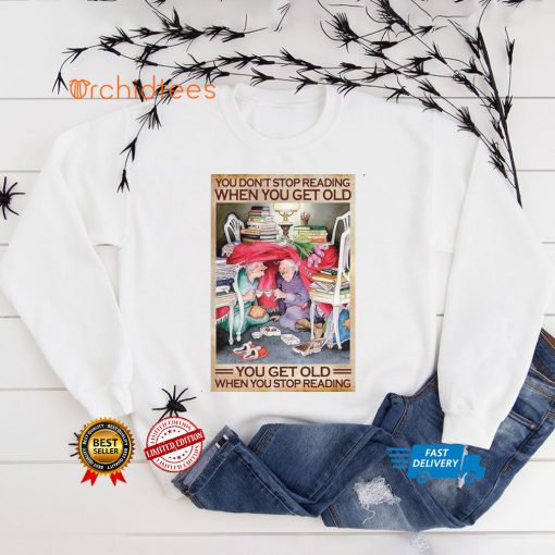 You Dont Stop Reading When You Get Old You Get Old When You Stop Reading T shirt