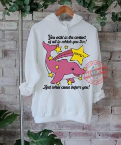 You Exist In The Context Of All In Which You Live Shirt 1 You Exist In The Context Of All In Which You Live Shirt