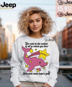 You Exist In The Context Of All In Which You Live Shirt 2 You Exist In The Context Of All In Which You Live Shirt