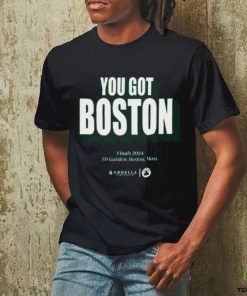 You Got Boston Finals 2024 Td Garden Boston Mass T Shirt