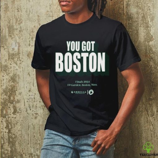 You Got Boston Finals 2024 Td Garden Boston Mass T Shirt