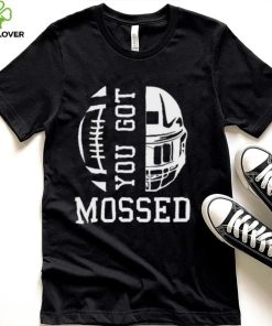 You Got Mossed T Shirt
