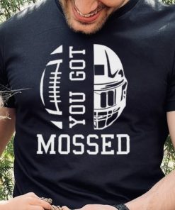 You Got Mossed T Shirt 1 You Got Mossed T Shirt