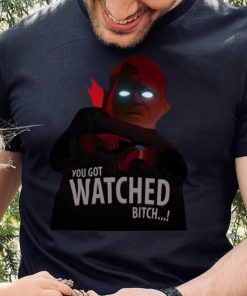 You Got Watched Bitch