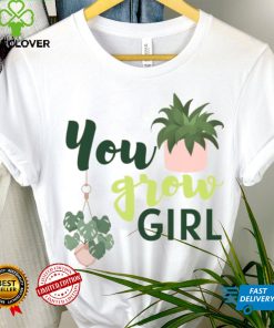 You Grow Girl For Plantlovers And Pot Head T Shirt