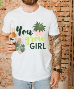 You Grow Girl For Plantlovers And Pot Head T Shirt