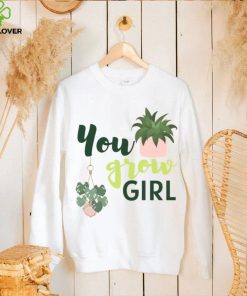 You Grow Girl For Plantlovers And Pot Head T Shirt