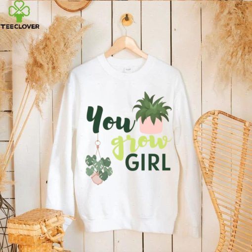 You Grow Girl For Plantlovers And Pot Head T Shirt