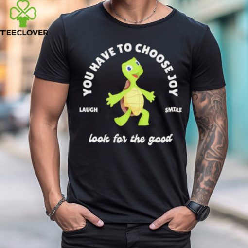 You Have Choose Joy Look For The Good Laugh Smile Turtle T Shirt