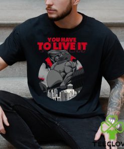 You Have To Live It Shirt
