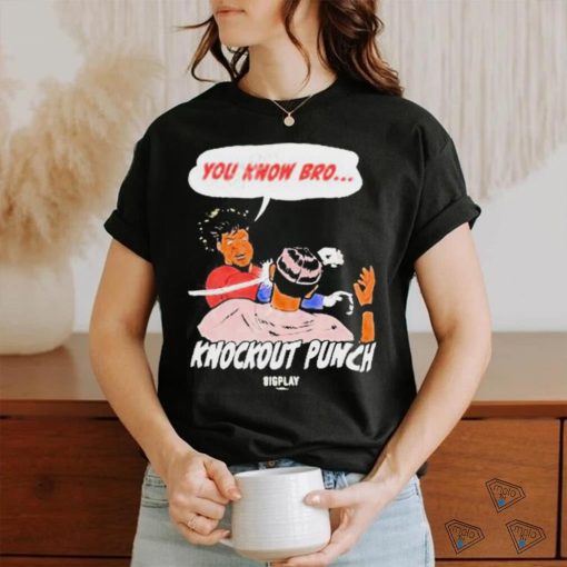 You Know Bro Knockout Punch Bigplay Shirt