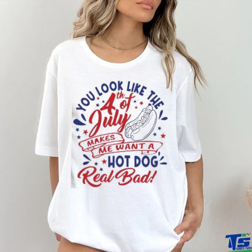 You Look Like The 4th Of July Hot Dog Real Bad 2023 shirt
