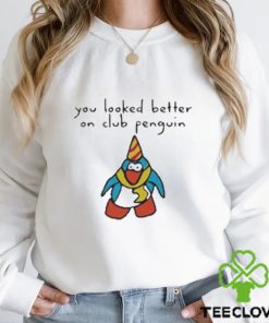 You Looked Better On Club Penguin T Shirt