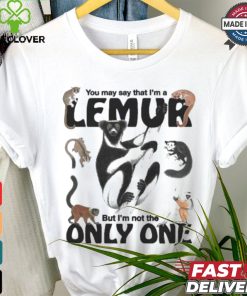 You May Say That I’m A Lemur But I’m Not The Only One T shirt