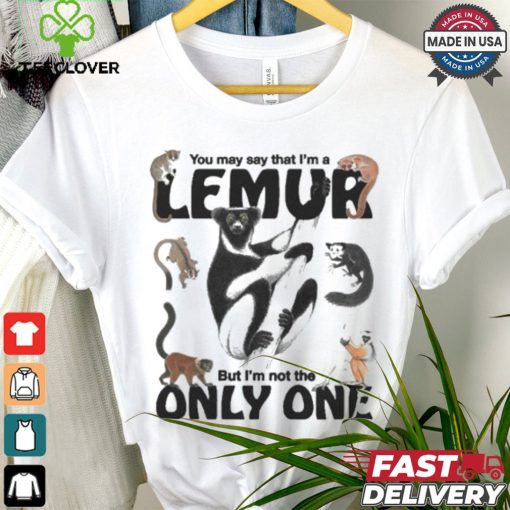 You May Say That I’m A Lemur But I’m Not The Only One T shirt