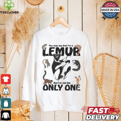 You May Say That I’m A Lemur But I’m Not The Only One T shirt