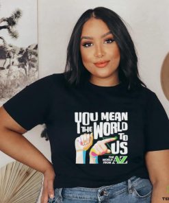 You Mean The World To Us Shirt