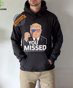 You Missed Donald Trump Fight Fighting Fighters Supporters Americans Shirt