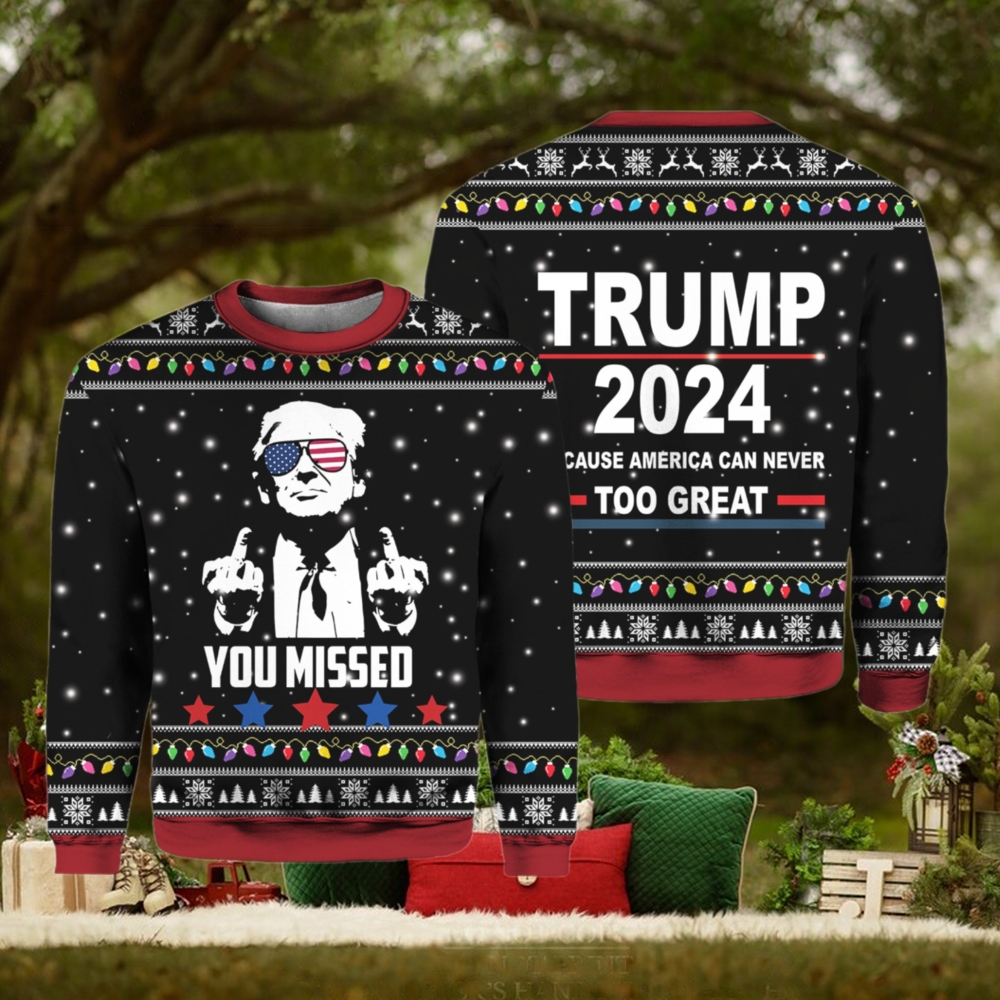 You Missed Trump 2024 Because America Can Never Too Great Sweater You Missed Trump 2024 Because America Can Never Too Great Sweater