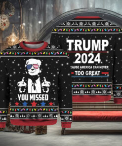 You Missed Trump 2024 Because America Can Never Too Great Sweater