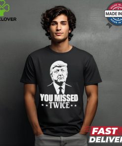 You Missed Twice Trump 2024 Shirt