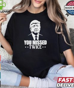 You Missed Twice Trump 2024 Shirt