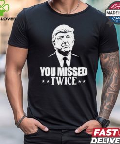 You Missed Twice Trump 2024 Shirt