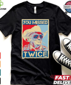 You Missed Twice Western Trump Cowboy Funny T Shirt 1 You Missed Twice Western Trump Cowboy Funny T Shirt