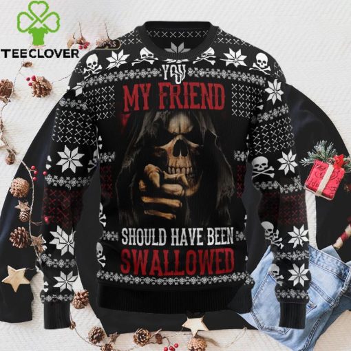 You My Friend Should Have Been Swallowed Ugly Christmas Sweater Sweatshirt