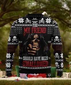 You My Friend Should Have Been Swallowed Ugly Sweater