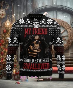 You My Friend Should Have Been Swallowed Ugly Sweater