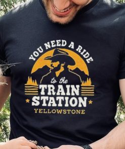 You Need A Ride To The Train Station Yellowstone Vintage Shirt