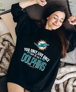 You Only Live Once Live It As A Miami Dolphins T shirt For Fan 3 You Only Live Once Live It As A Miami Dolphins T shirt For Fan