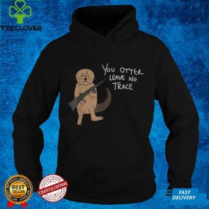 You Otter Leave No Trace Hiking Camping Outdoors Shirt