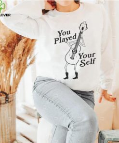 You Played Yourself Shirts